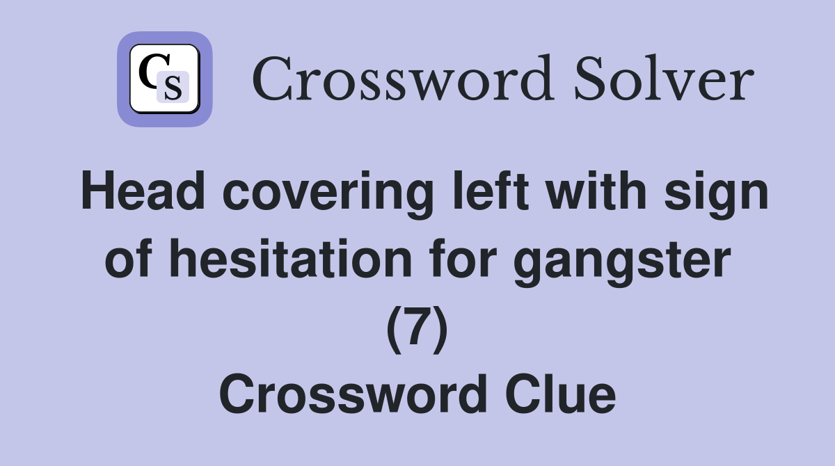 Head covering left with sign of hesitation for gangster (7) Crossword Clue
