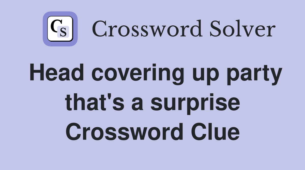 Head covering up party that's a surprise Crossword Clue