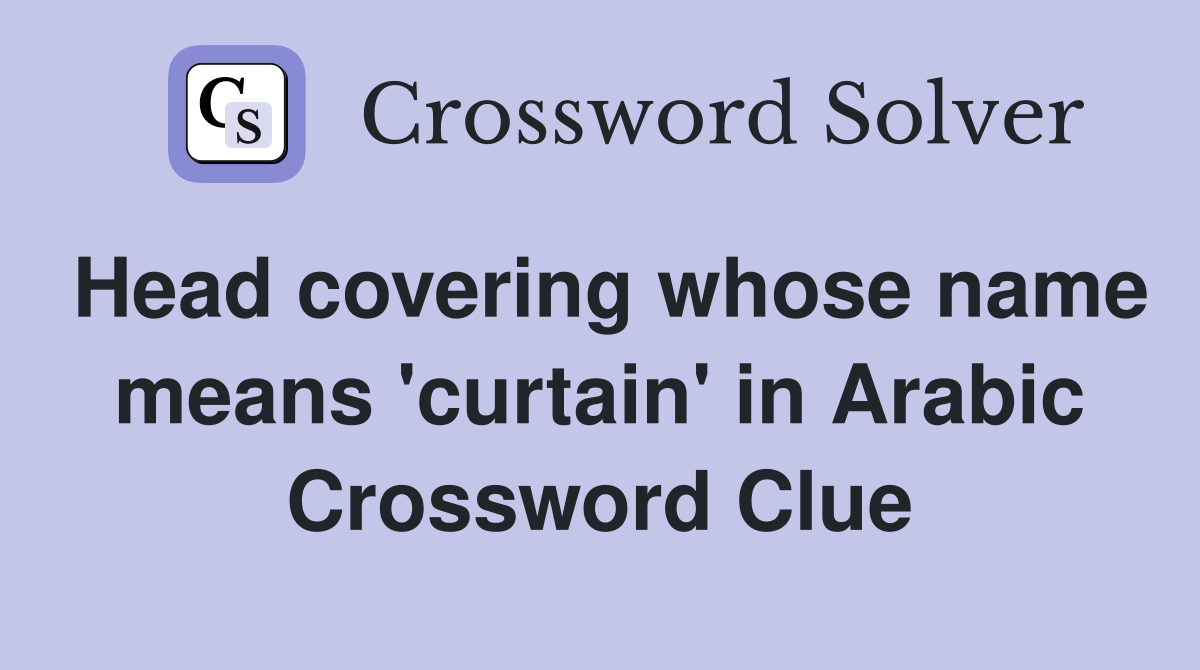 Head covering whose name means 'curtain' in Arabic Crossword Clue