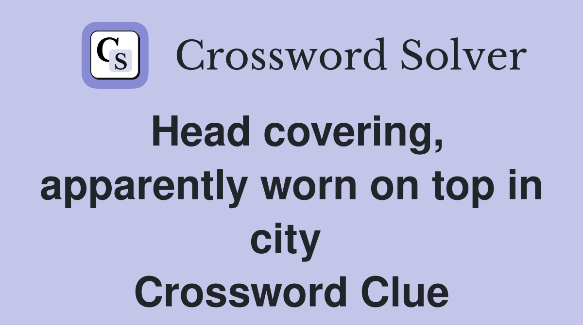 Head covering, apparently worn on top in city  Crossword Clue