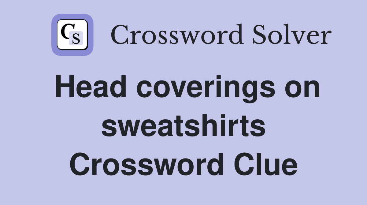 Head coverings on sweatshirts Crossword Clue