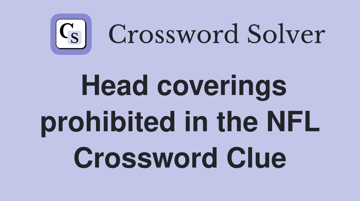 Head coverings prohibited in the NFL Crossword Clue