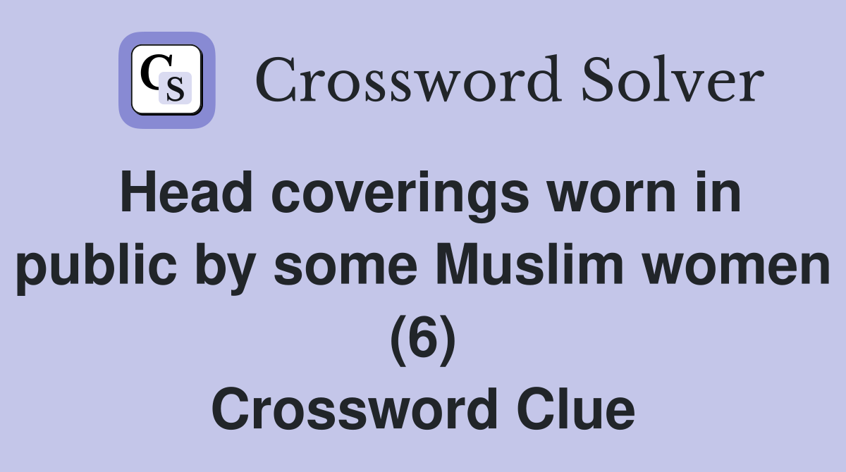 Head coverings worn in public by some Muslim women (6) Crossword Clue