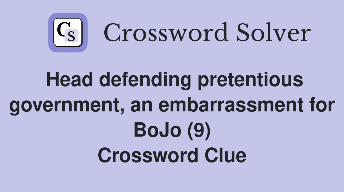 Head defending pretentious government, an embarrassment for BoJo (9) Crossword Clue