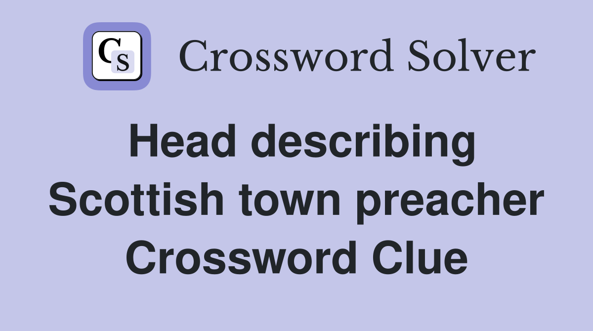 Head describing Scottish town preacher Crossword Clue