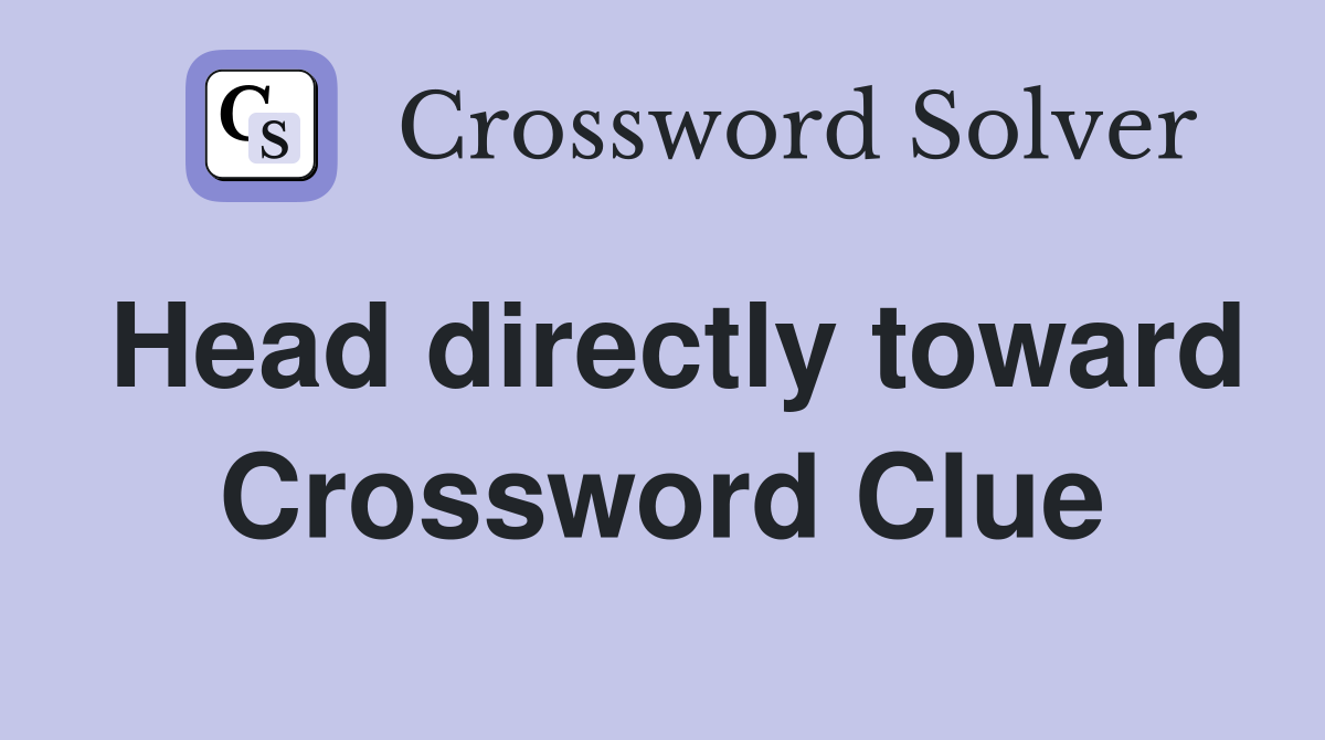 Head directly toward Crossword Clue
