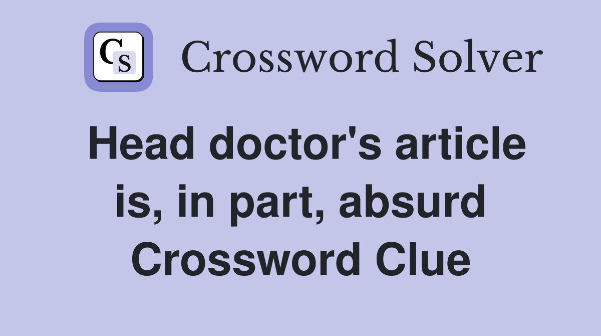 Head doctor's article is, in part, absurd Crossword Clue