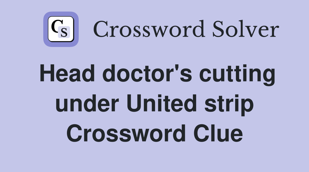 Head doctor's cutting under United strip Crossword Clue