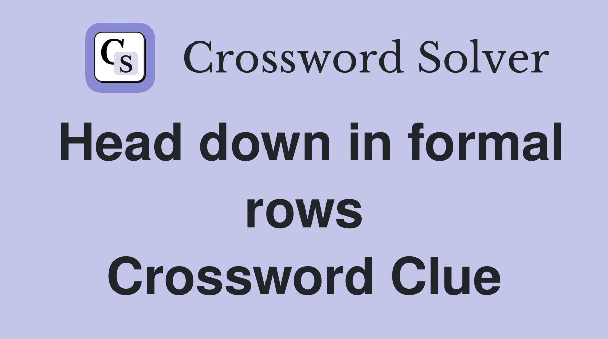 Head down in formal rows Crossword Clue