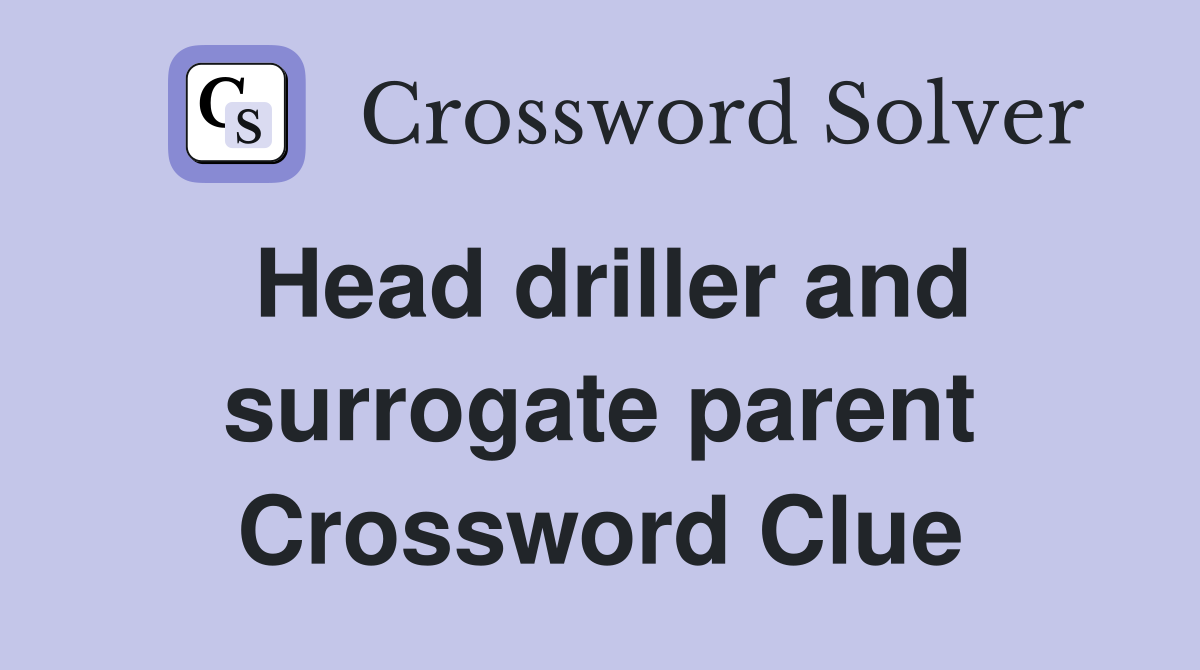 Head driller and surrogate parent Crossword Clue