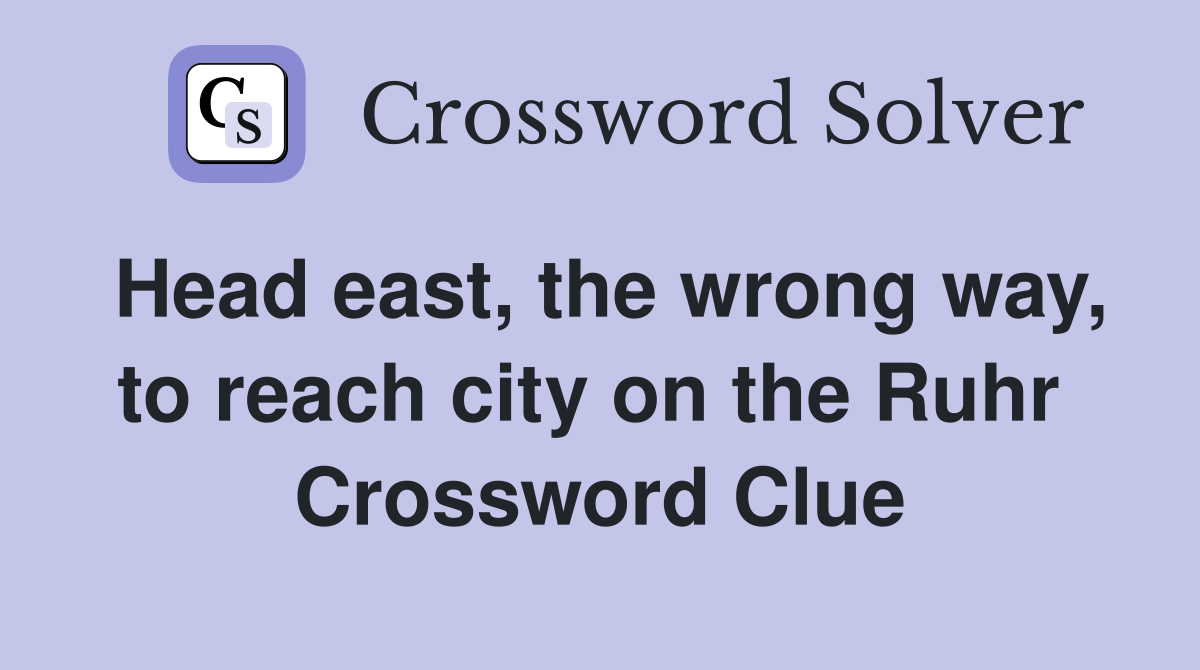 Head east, the wrong way, to reach city on the Ruhr  Crossword Clue