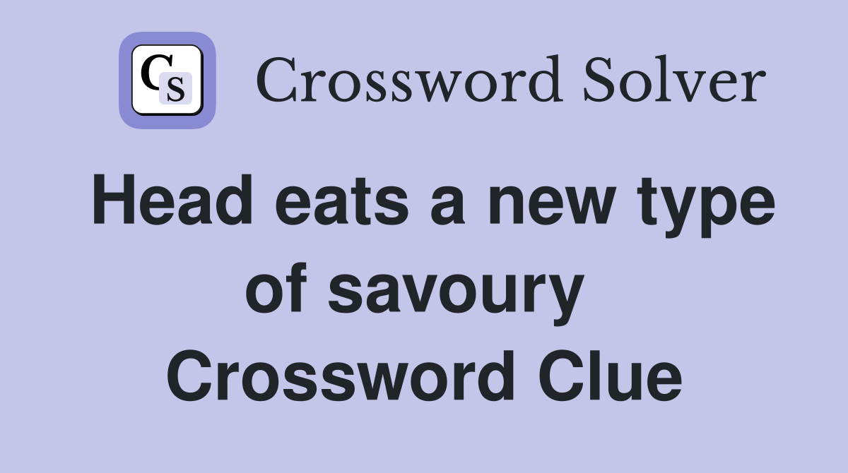 Head eats a new type of savoury  Crossword Clue
