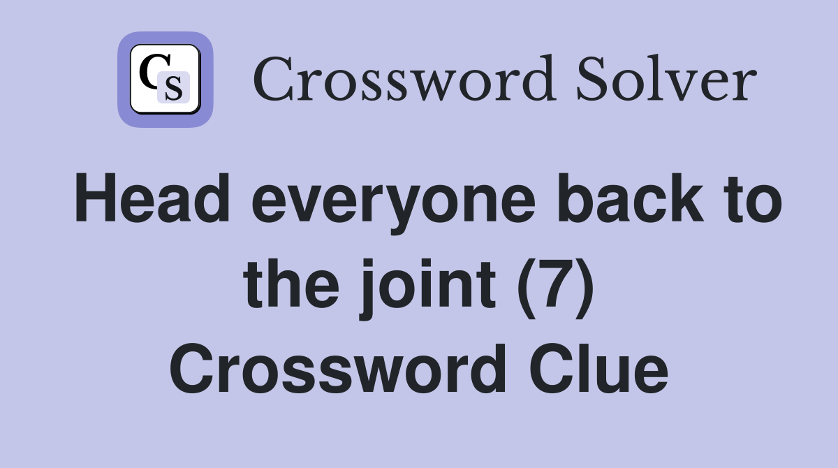 Head everyone back to the joint (7) Crossword Clue