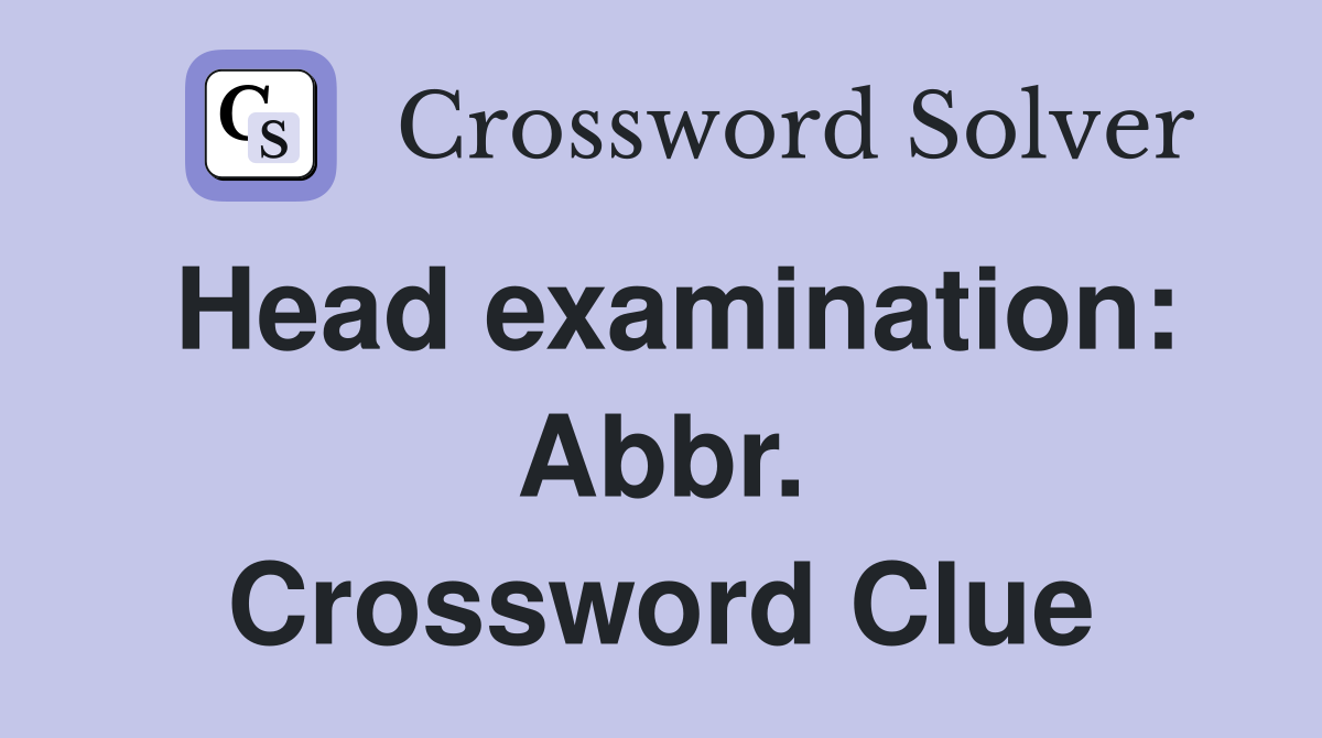 Head examination: Abbr. Crossword Clue