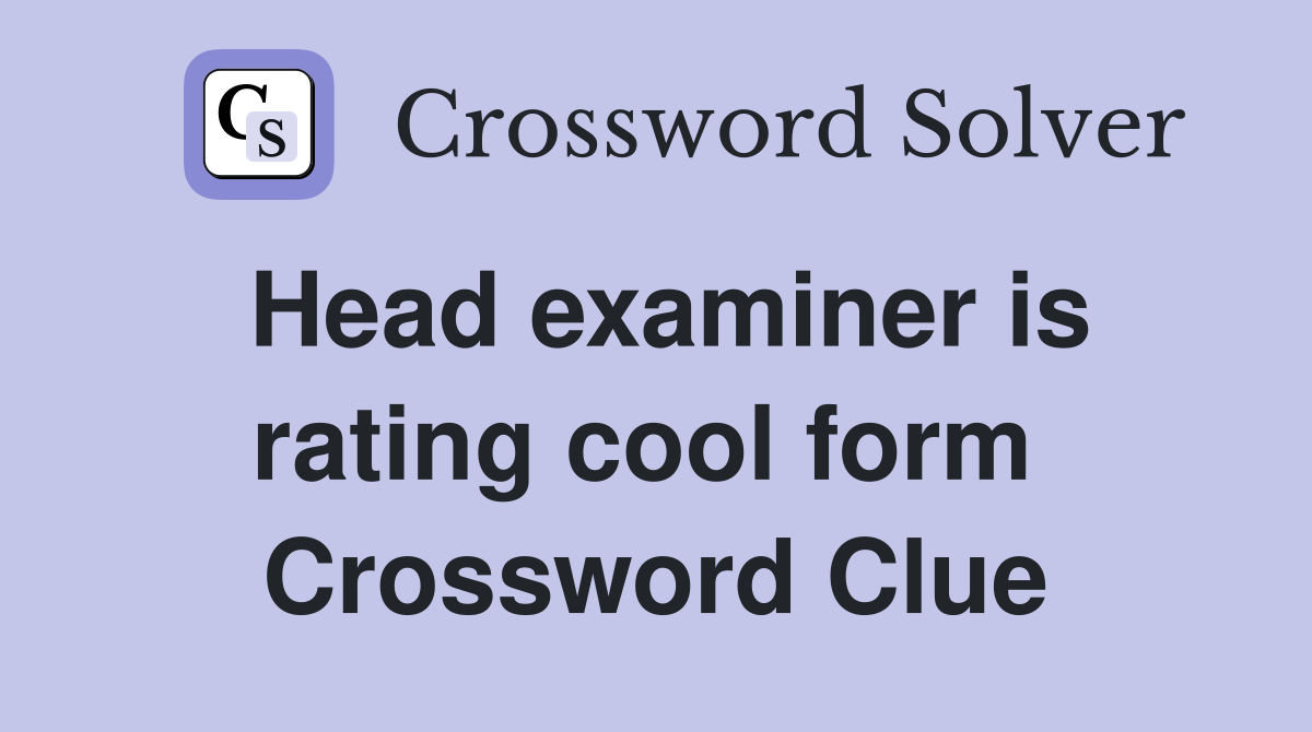 Head examiner is rating cool form  Crossword Clue