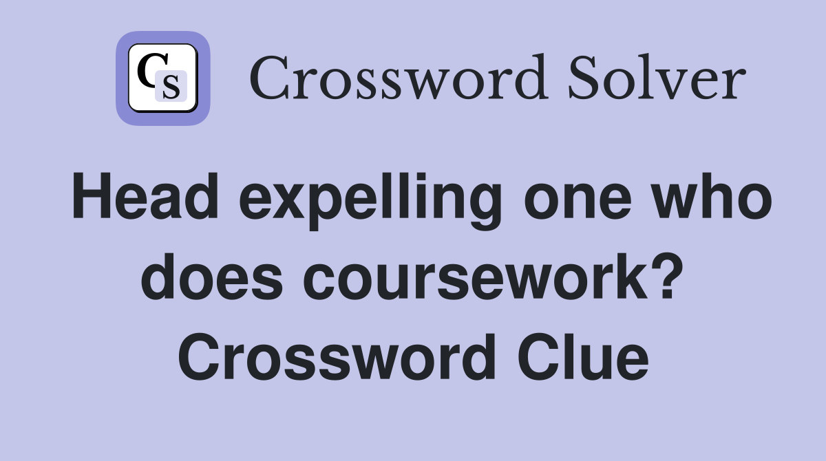 Head expelling one who does coursework? Crossword Clue
