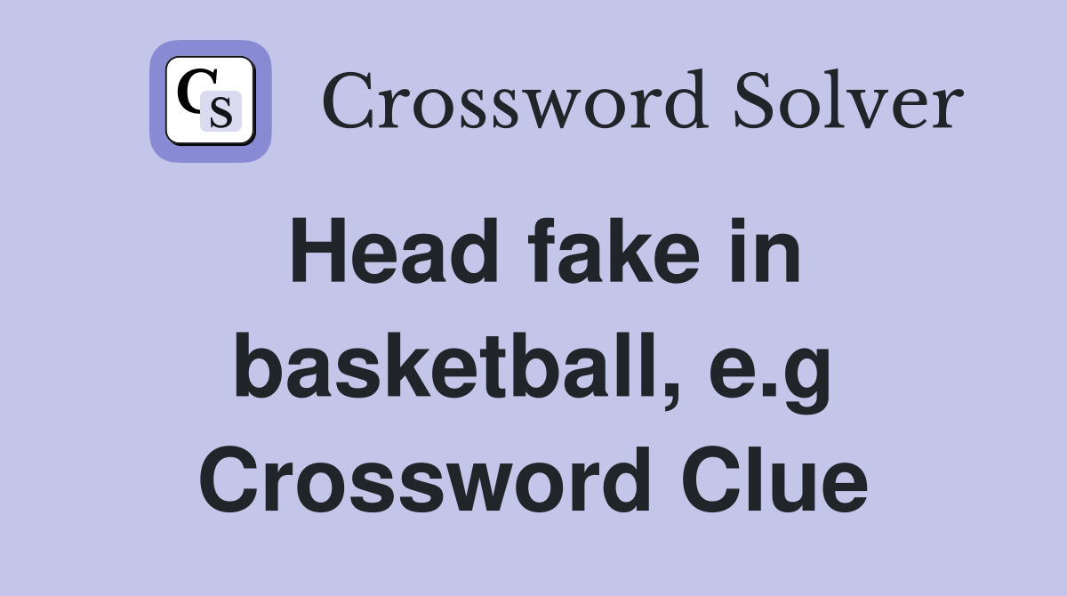 Head fake in basketball, e.g Crossword Clue