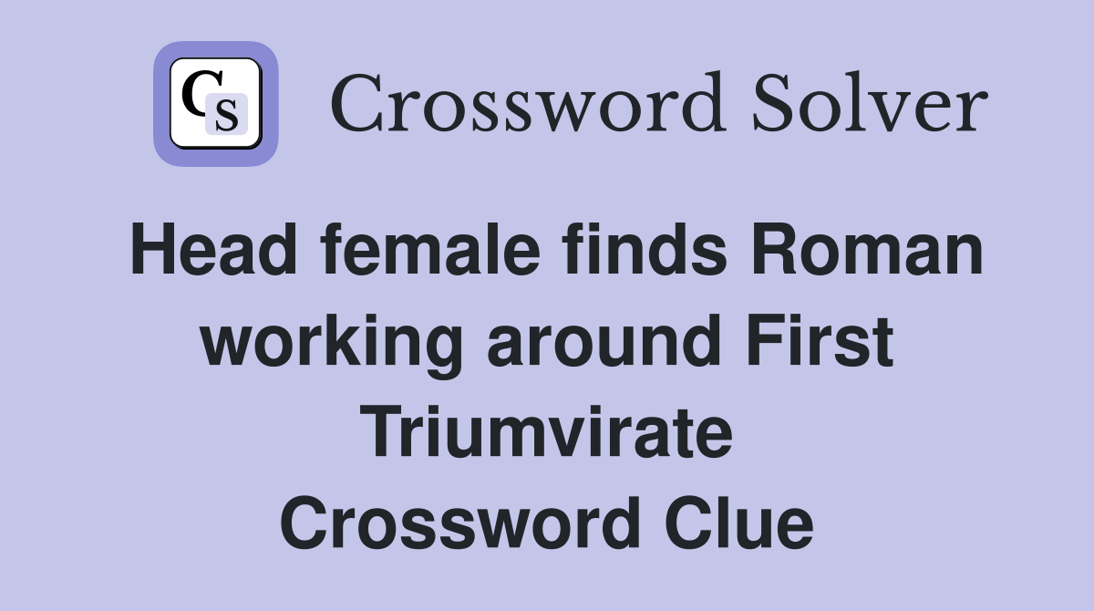 Head female finds Roman working around First Triumvirate Crossword Clue