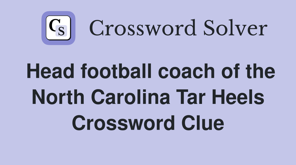 Head football coach of the North Carolina Tar Heels Crossword Clue