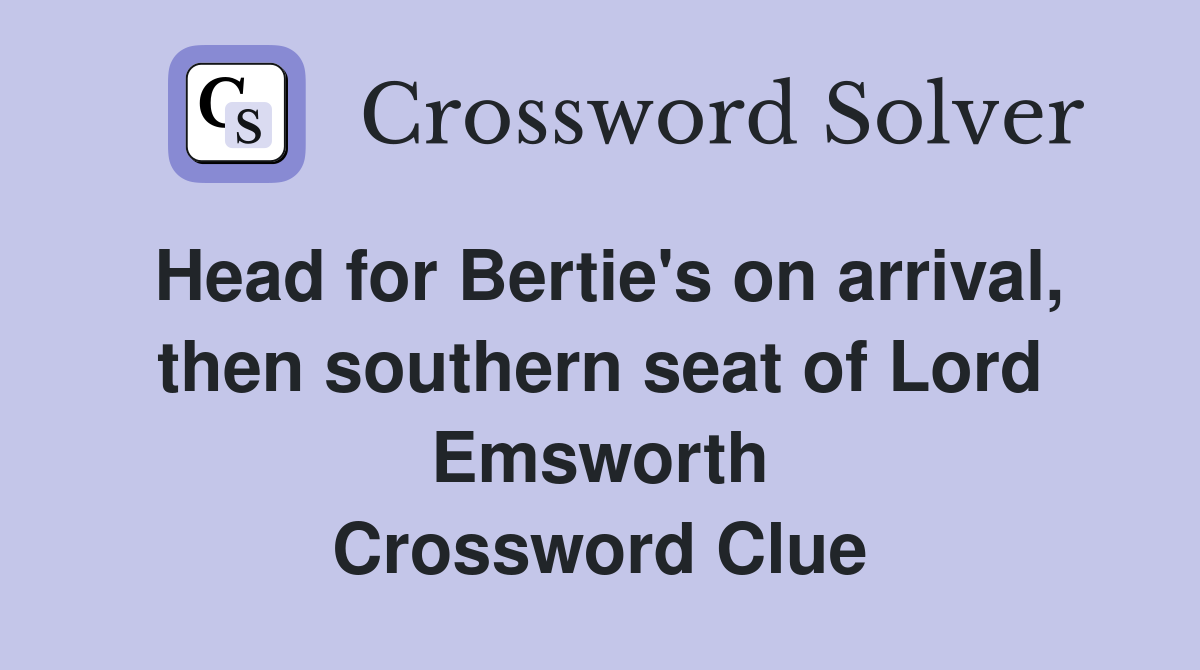 Head for Bertie's on arrival, then southern seat of Lord Emsworth Crossword Clue