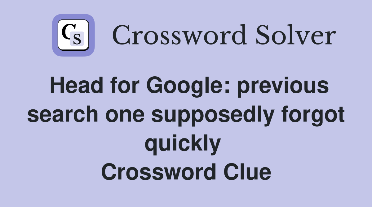 Head for Google: previous search one supposedly forgot quickly  Crossword Clue