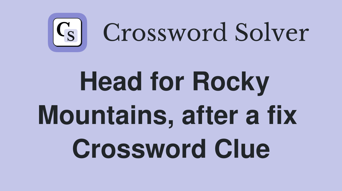 Head for Rocky Mountains, after a fix  Crossword Clue