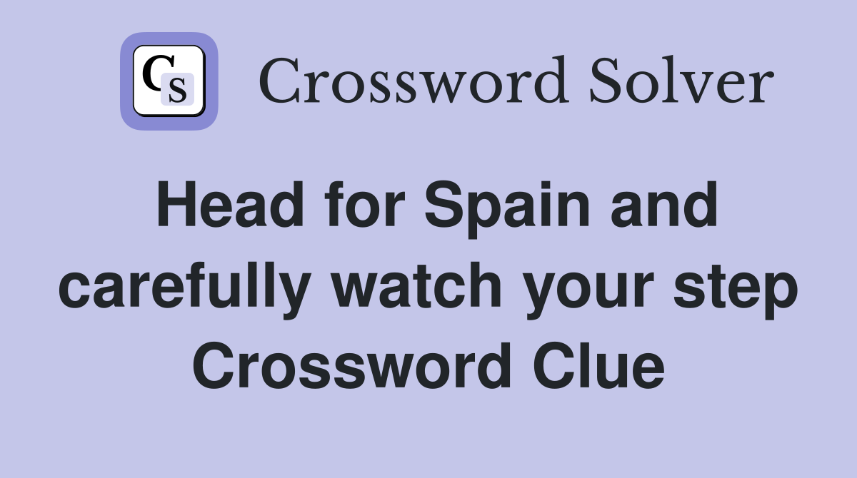 Head for Spain and carefully watch your step Crossword Clue