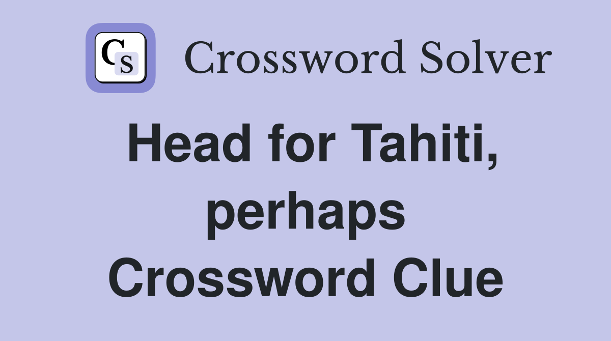 Head for Tahiti, perhaps Crossword Clue