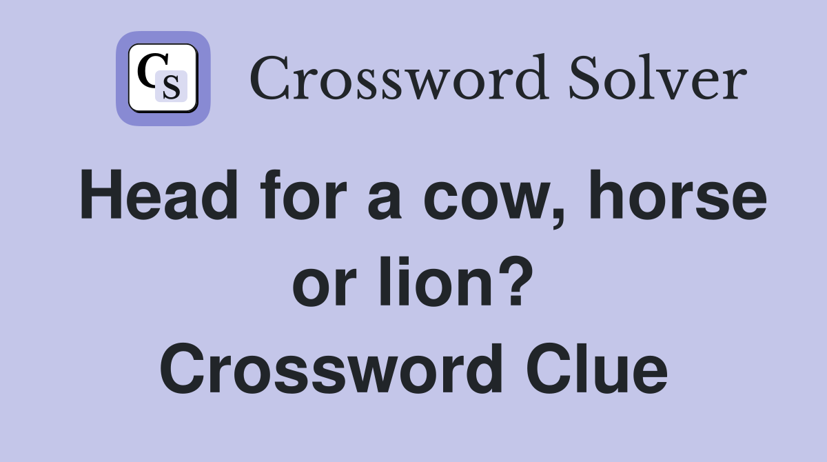 Head for a cow, horse or lion? Crossword Clue