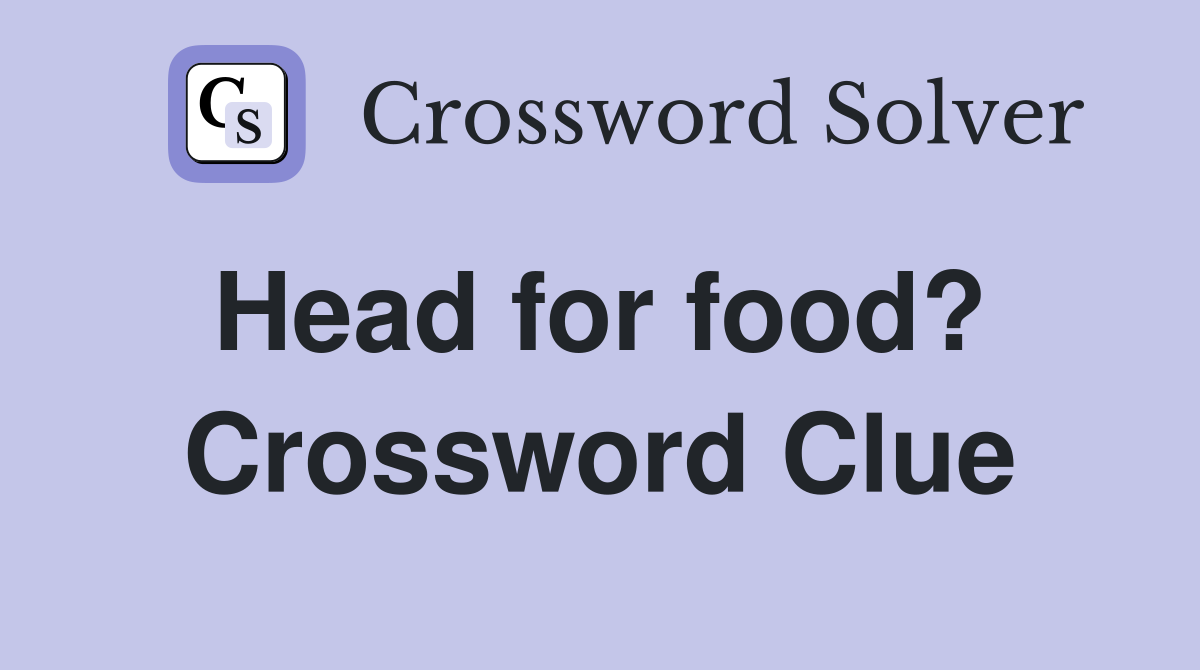 Head for food?  Crossword Clue