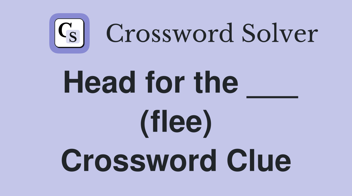 Head for the ___ (flee) Crossword Clue
