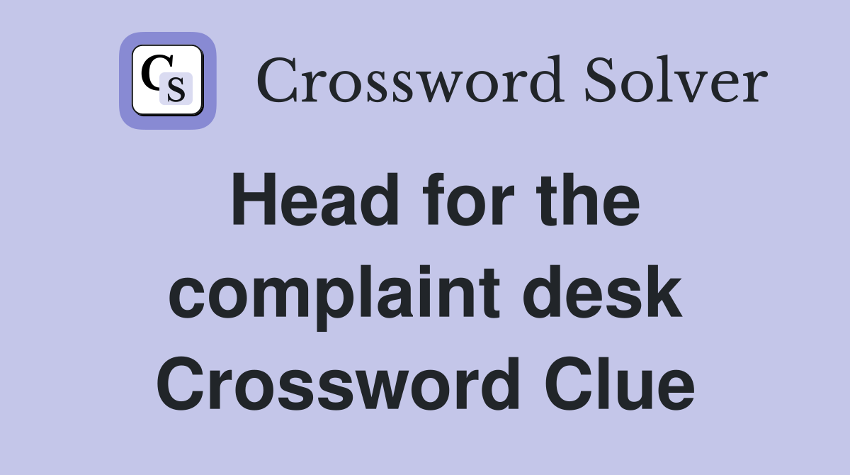 Head for the complaint desk Crossword Clue