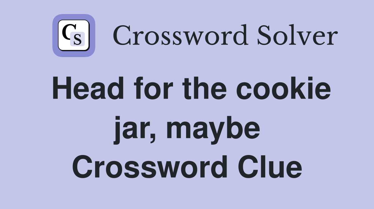 Head for the cookie jar, maybe Crossword Clue