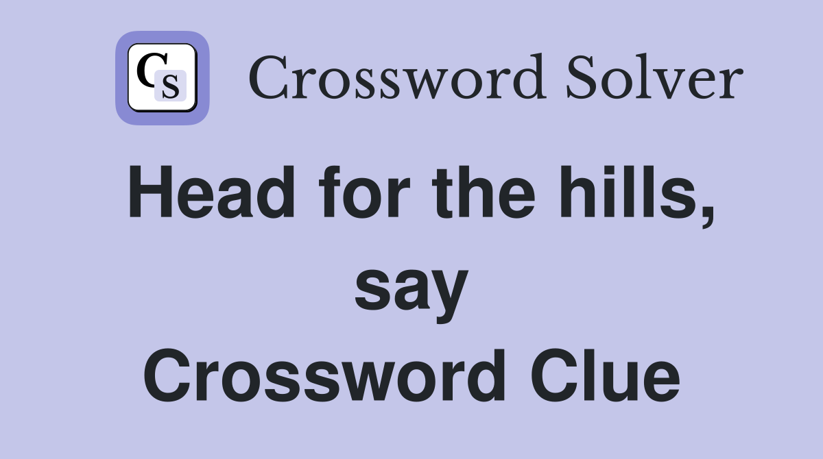 Head for the hills, say Crossword Clue