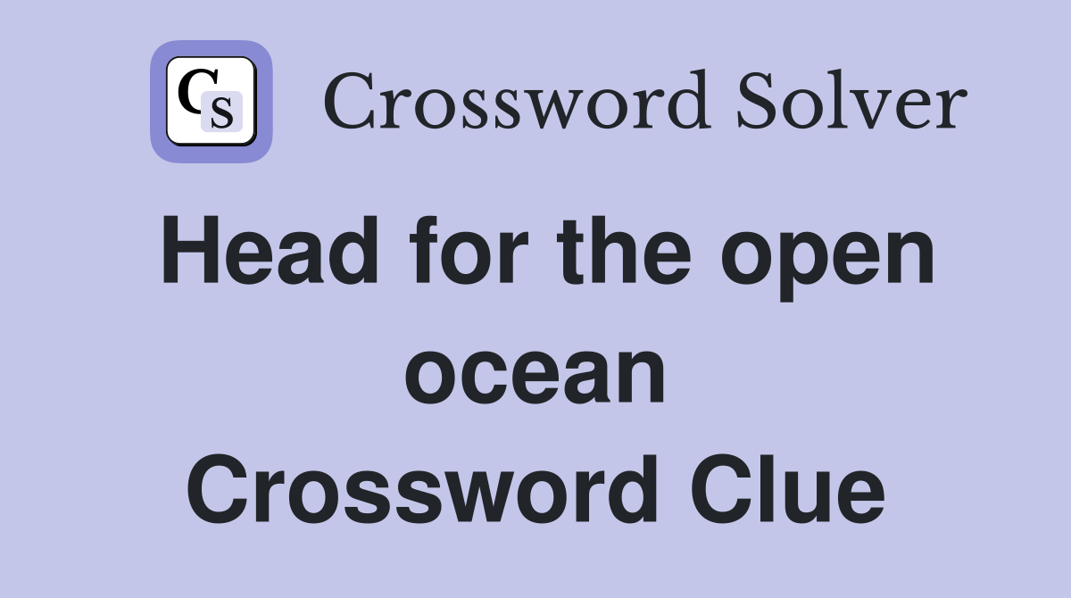 Head for the open ocean Crossword Clue