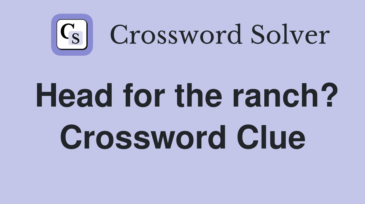 Head for the ranch? Crossword Clue