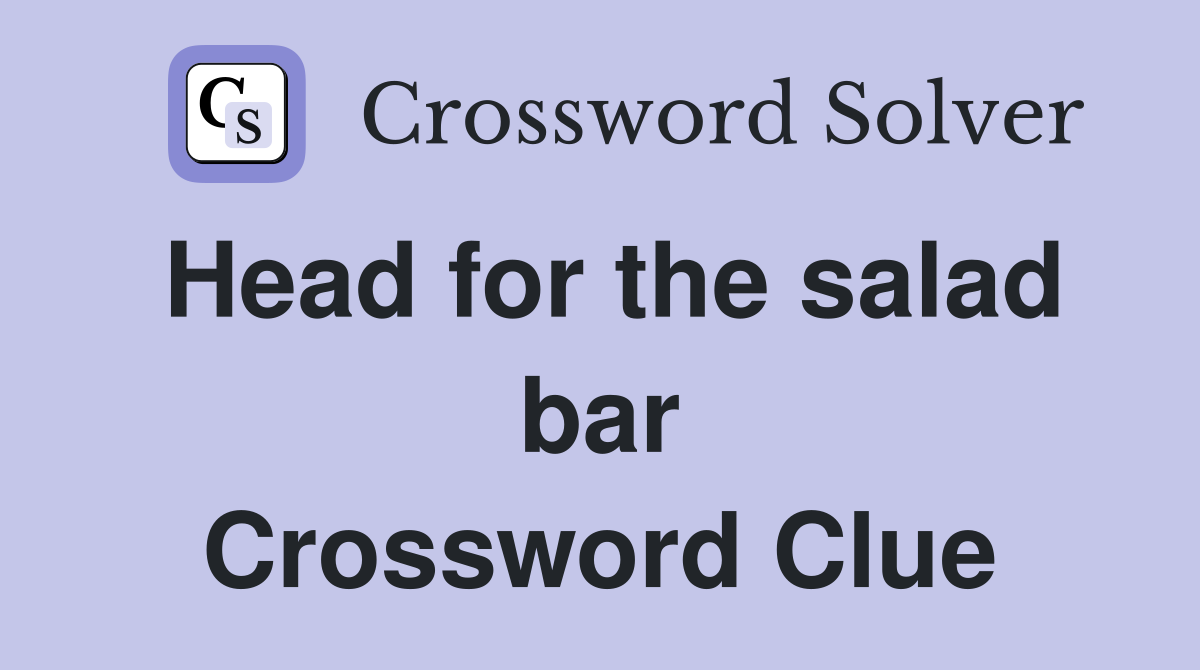 Head for the salad bar Crossword Clue