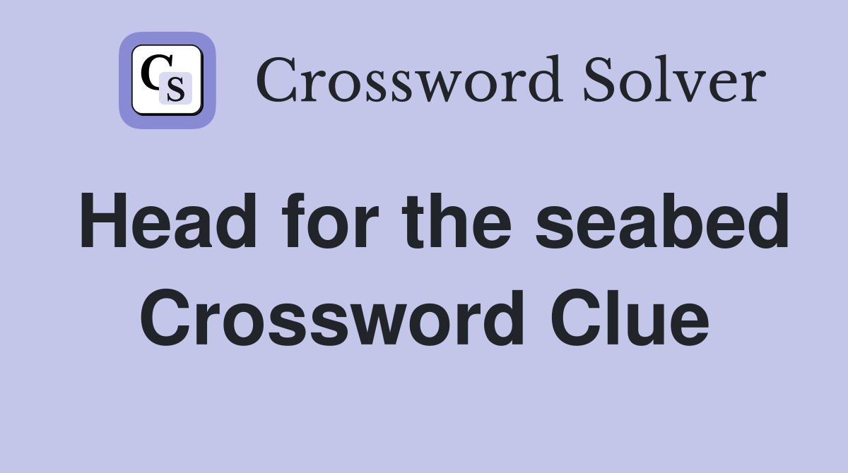Head for the seabed Crossword Clue