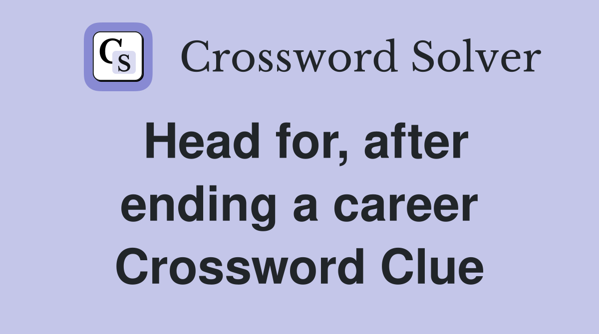 Head for, after ending a career Crossword Clue