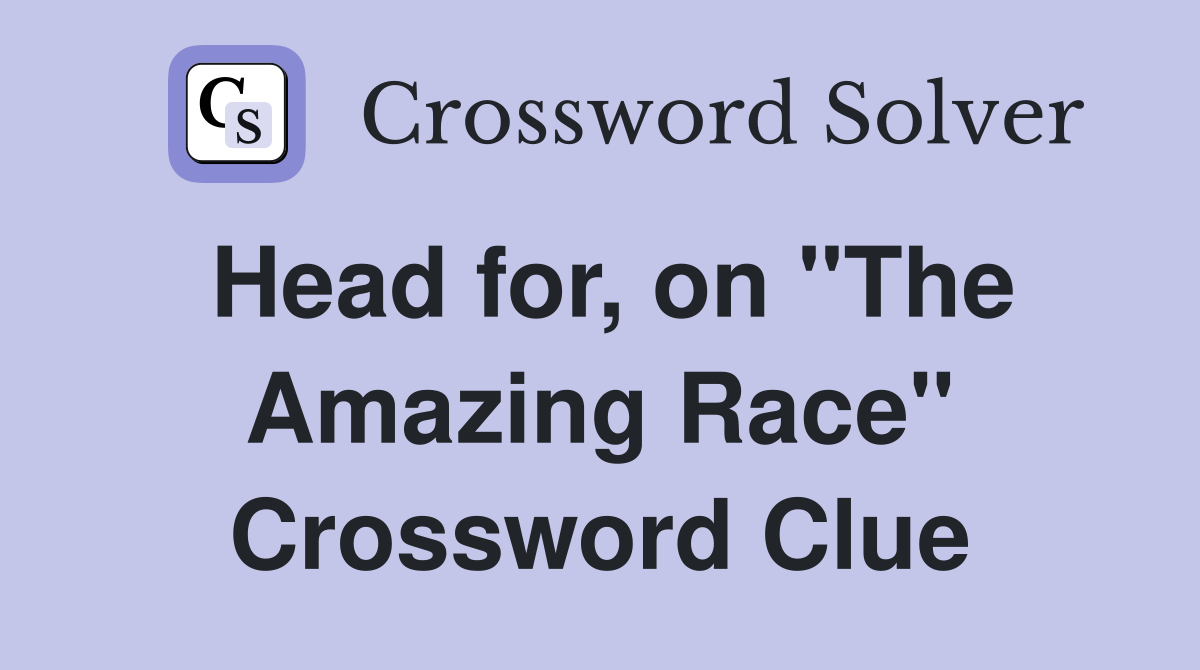Head for, on "The Amazing Race" Crossword Clue