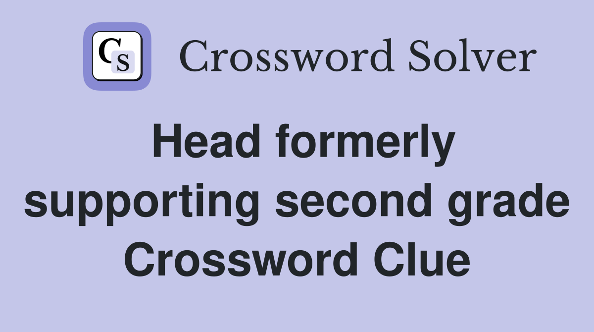 Head formerly supporting second grade Crossword Clue