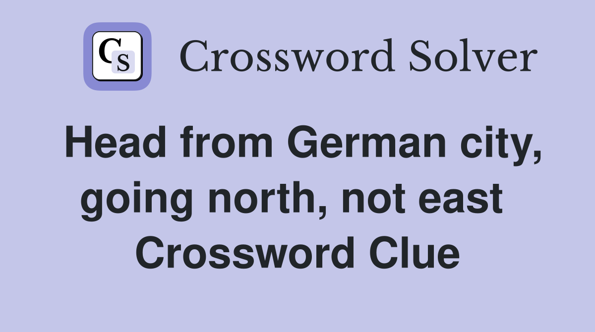 Head from German city, going north, not east  Crossword Clue