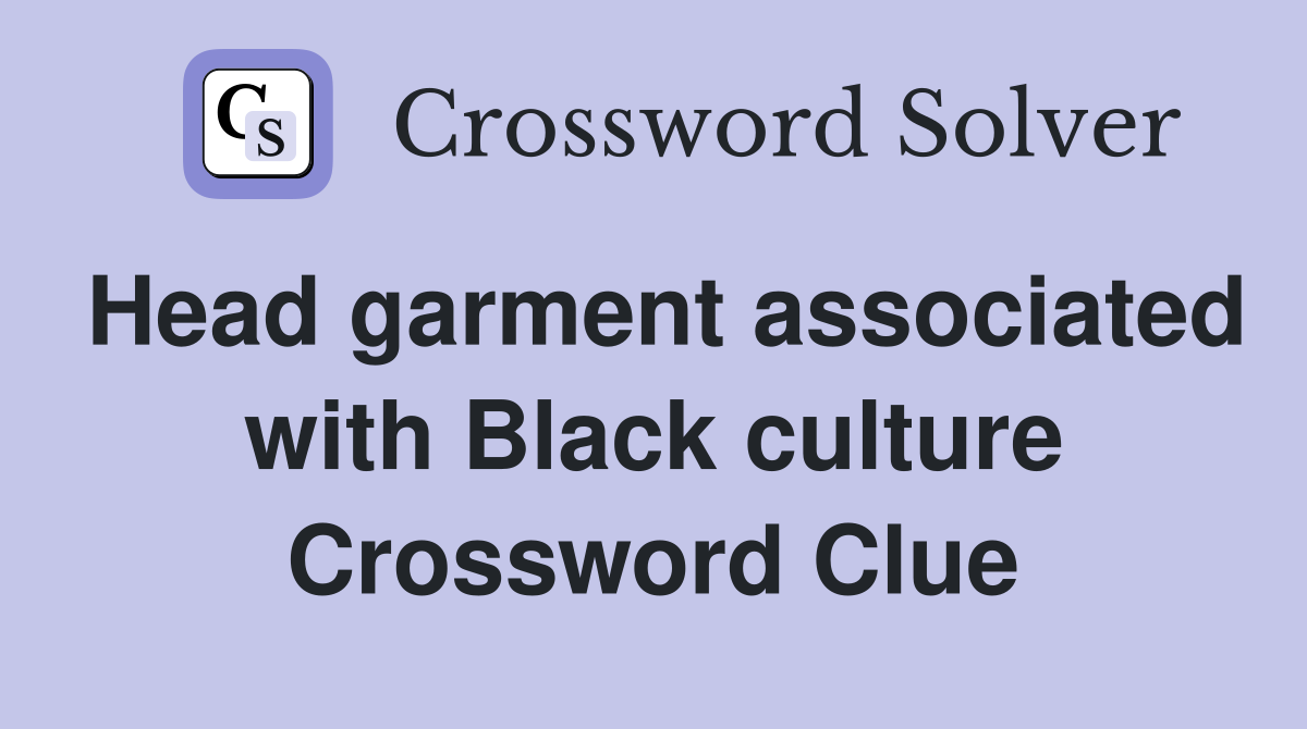 Head garment associated with Black culture Crossword Clue