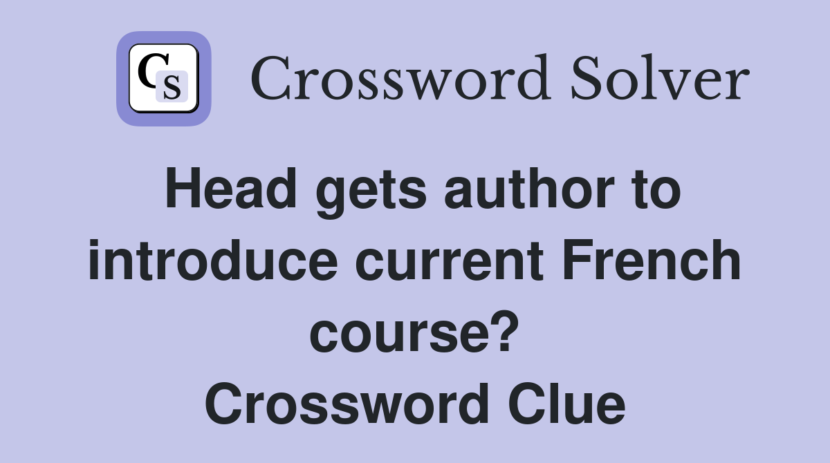 Head gets author to introduce current French course? Crossword Clue