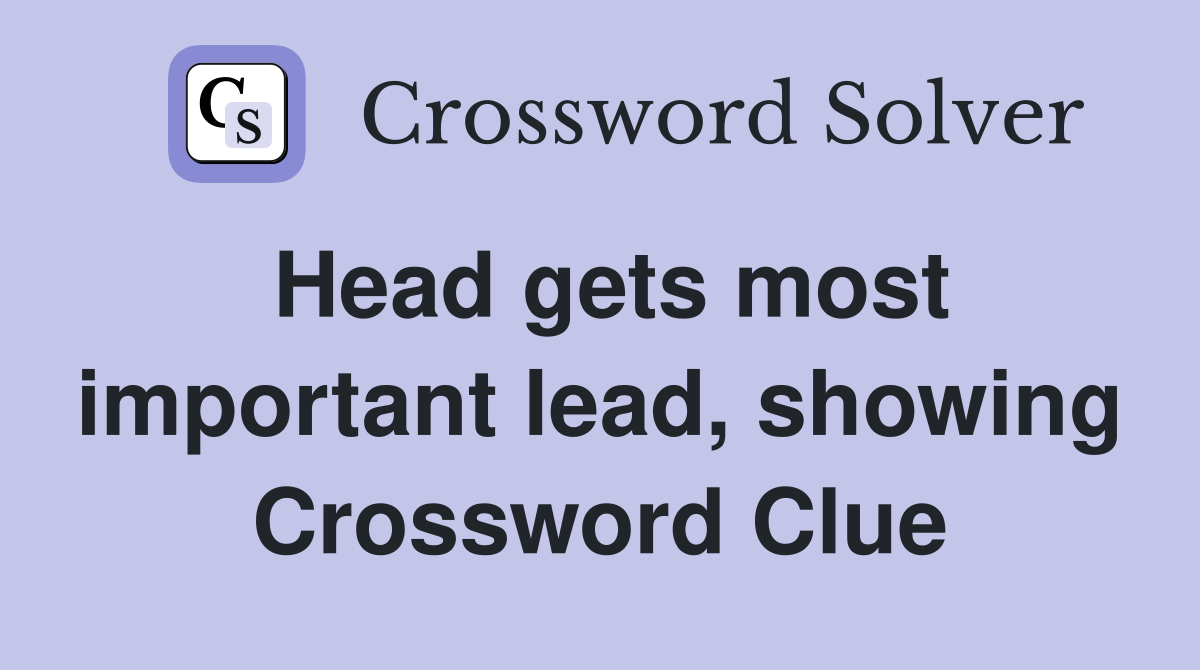 Head gets most important lead, showing Crossword Clue