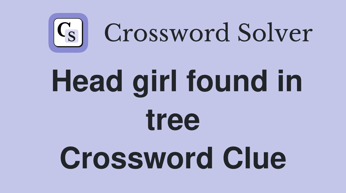 Head girl found in tree Crossword Clue