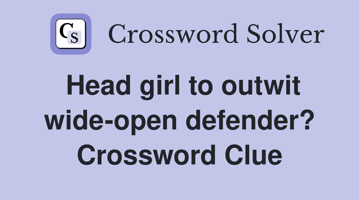 Head girl to outwit wide-open defender? Crossword Clue