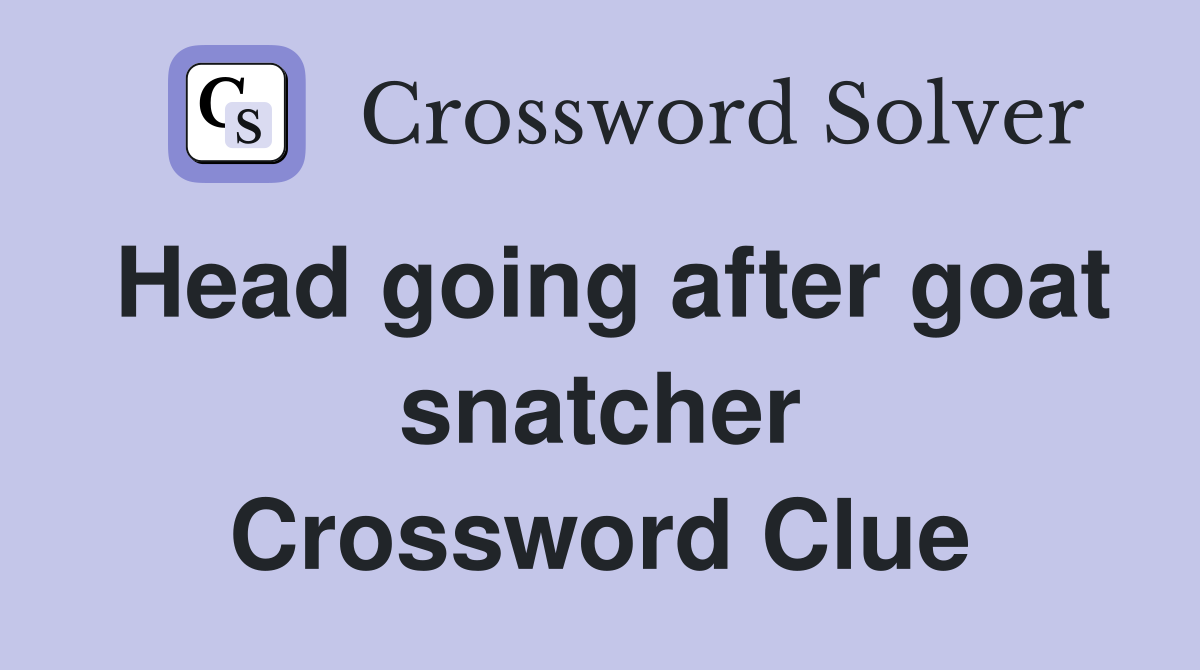 Head going after goat snatcher Crossword Clue