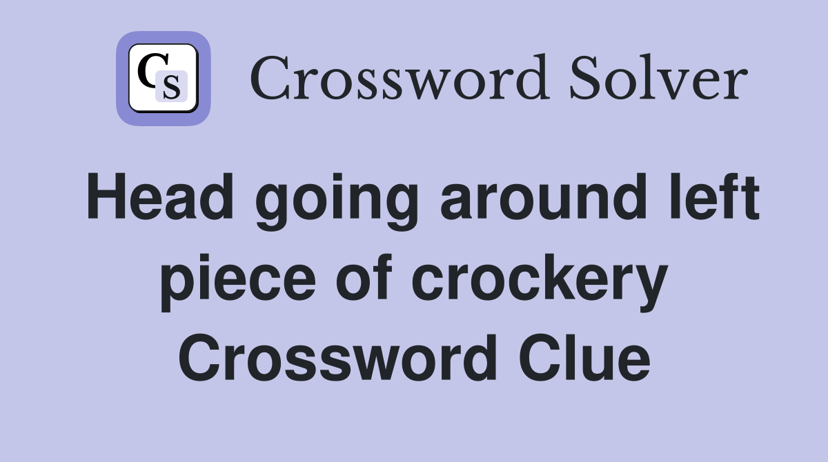 Head going around left piece of crockery Crossword Clue