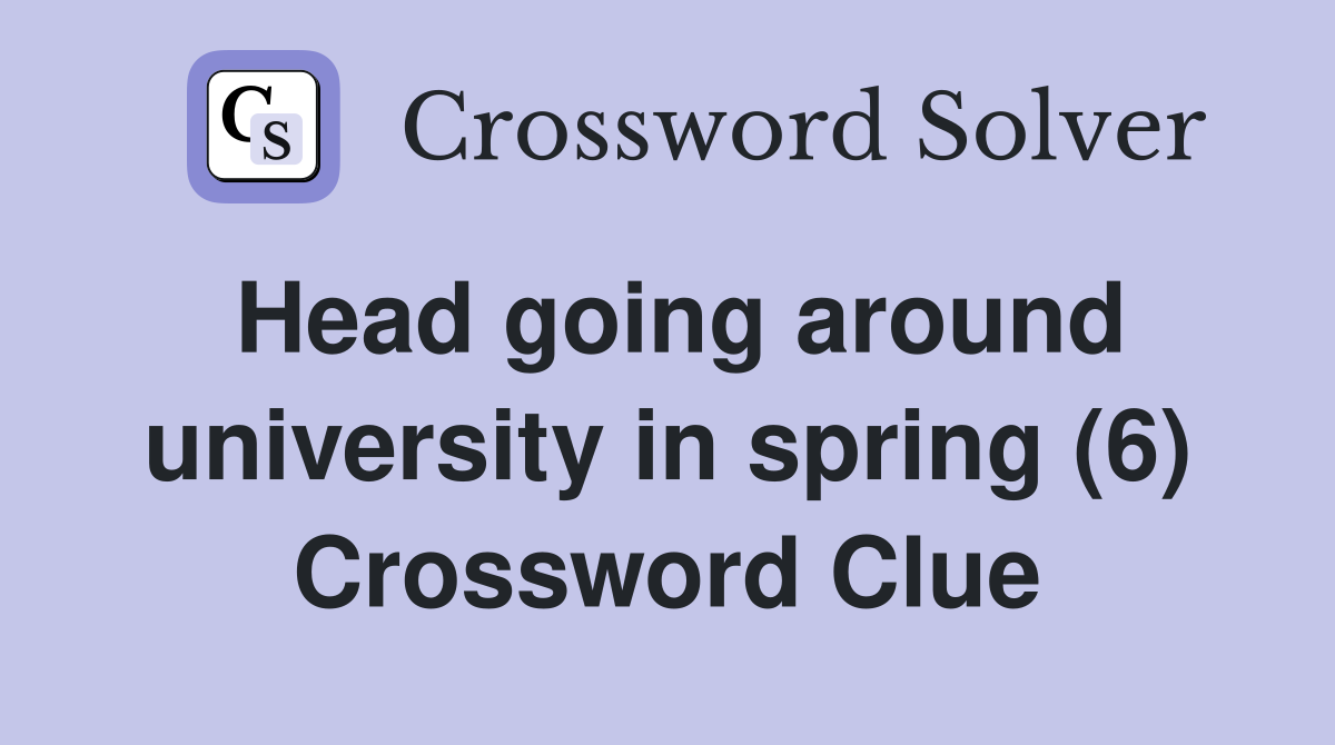 Head going around university in spring (6) Crossword Clue